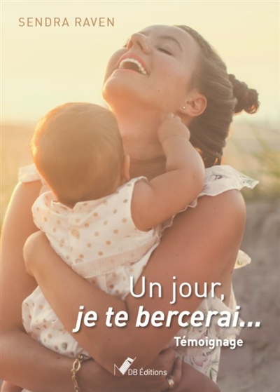 Un jour, je te bercerai... : témoignage