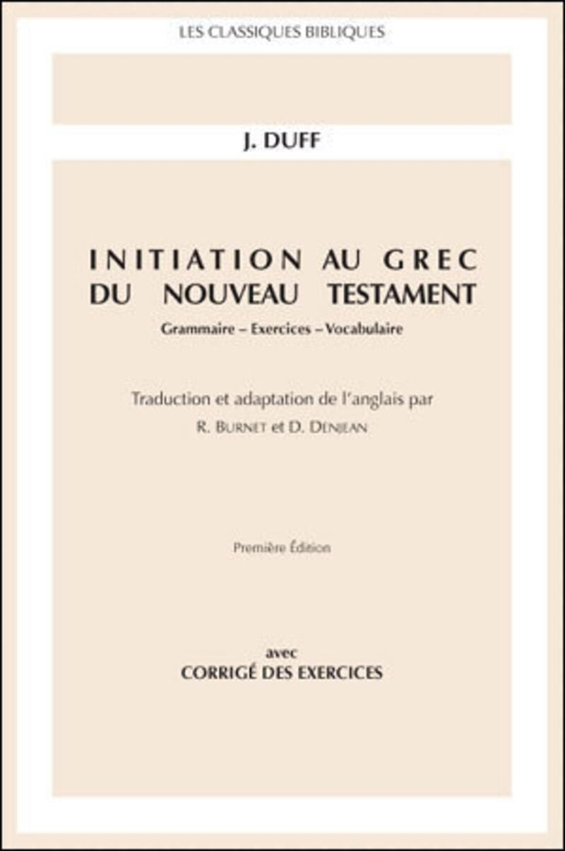 Initiation au grec du Nouveau Testament : grammaire, exercices, vocabulaire : avec corrigés des exer