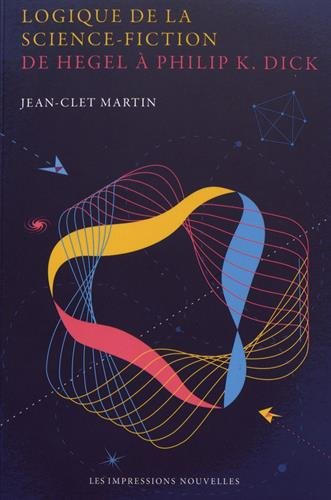 Logique de la science-fiction : de Hegel à Philip K. Dick