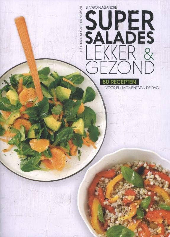 Super salades: lekker & gezond : 80 recepten voor elk moment van de dag
