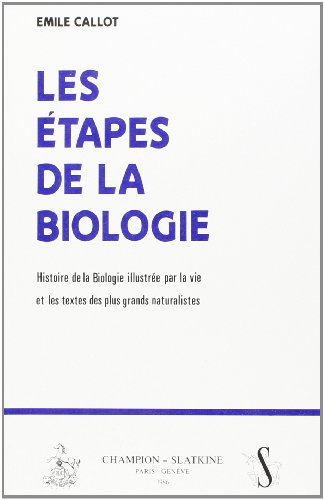 les etapes de la biologie. histoire de la biologie illustrée par la vie et les textes des plus gran