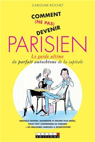 Comment (ne pas) devenir Parisien : le guide ultime du parfait autochtone de la capitale