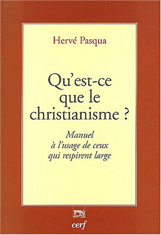 Qu'est-ce que le christianisme ? : manuel à l'usage de ceux qui respirent large