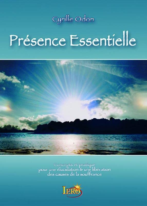 Présence essentielle : concepts & pratique pour une élucidation et une libération des causes de la s