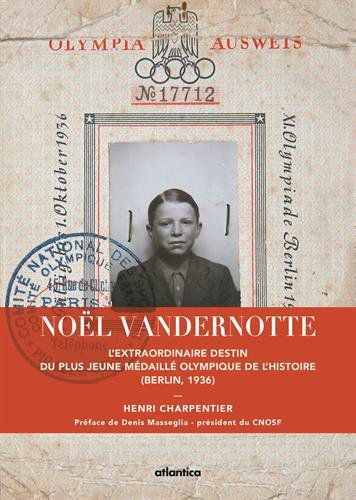 Noël Vandernotte : l'extraordinaire destin du plus jeune médaillé olympique de l'histoire : Berlin, 