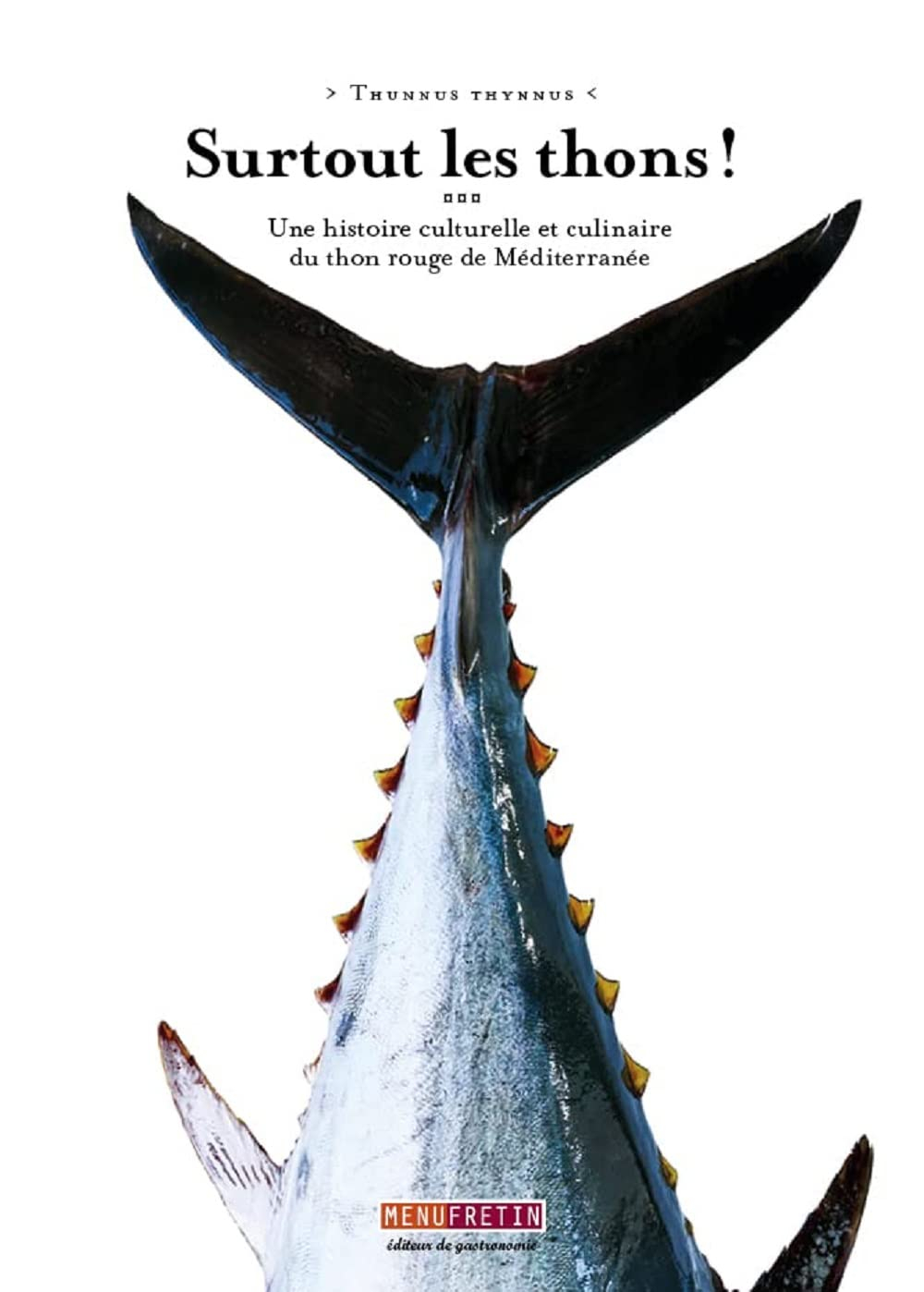 Surtout les thons ! : thunnus thynnus : une histoire culturelle et culinaire du thon rouge de Médite
