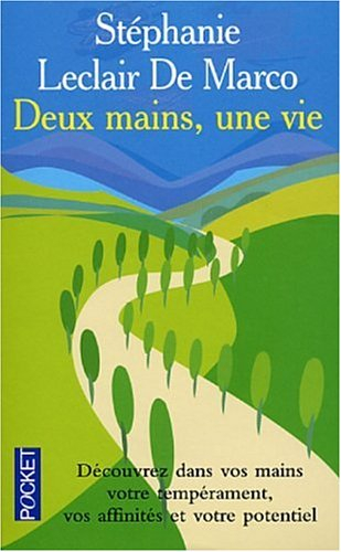 Deux mains, une vie : découvrez dans vos mains votre tempérament, votre potentiel et vos affinités