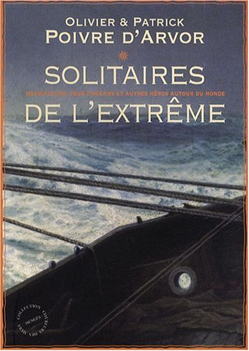 Solitaires de l'extrême : navigateurs, fous d'océans et autres héros autour du monde