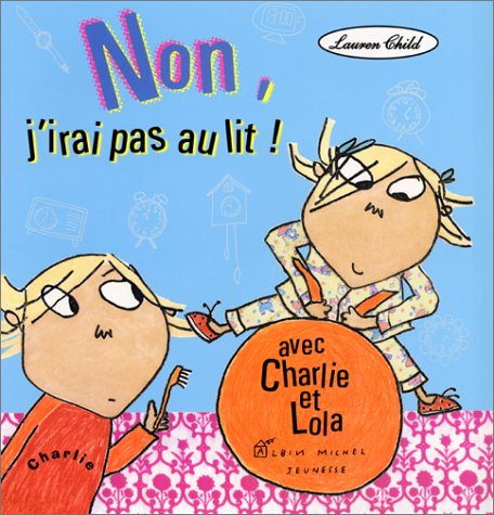 Charlie et Lola. Non, j'irai pas au lit !