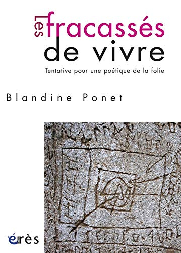 Les fracassés de vivre : tentative pour une poétique de la folie