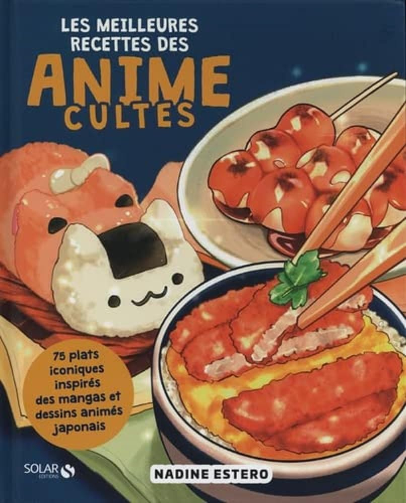Les meilleures recettes des animes cultes : 75 plats iconiques inspirés des mangas et dessins animés
