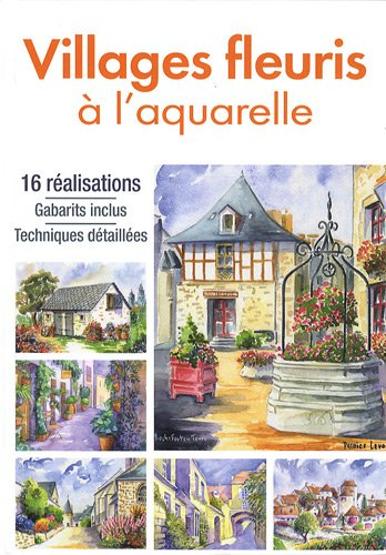 Villages fleuris à l'aquarelle : 16 réalisations : gabarits inclus, techniques détaillées