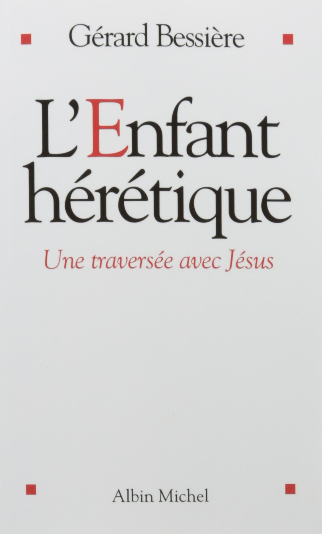 L'Enfant hérétique: Une traversée avec Jésus