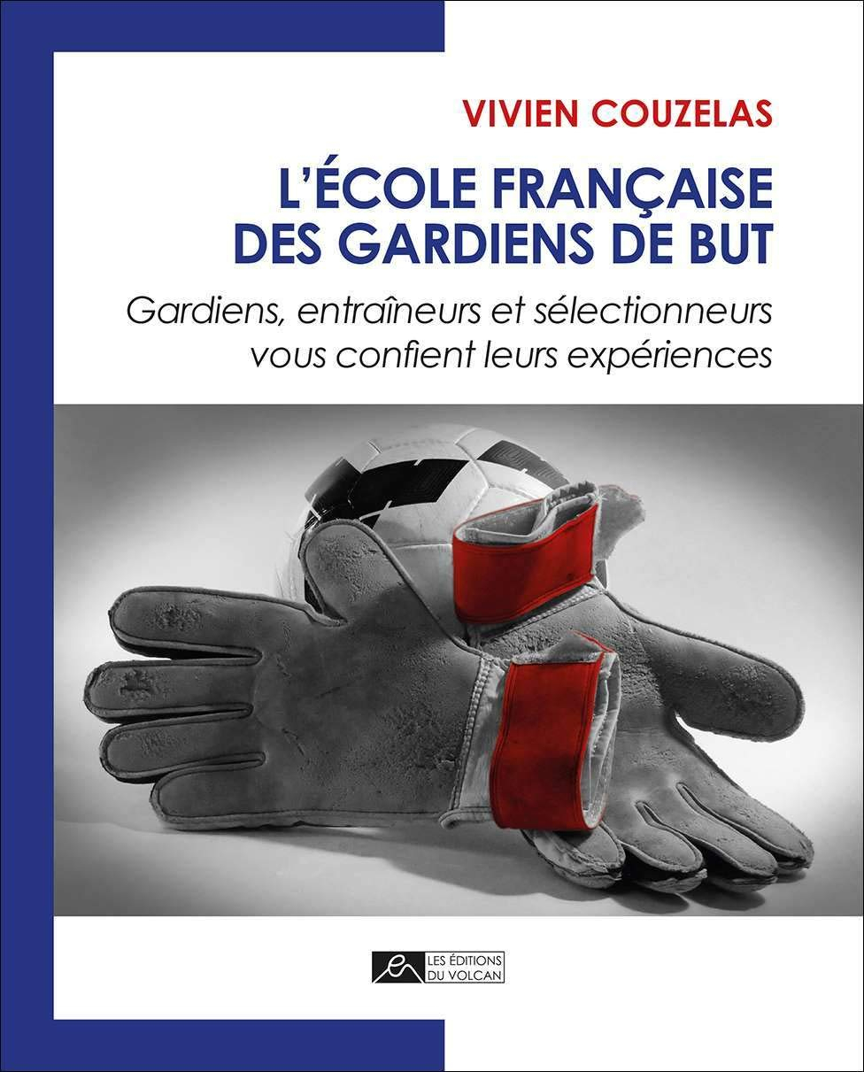 L'école française des gardiens de but : gardiens, entraîneurs et sélectionneurs vous confient leurs