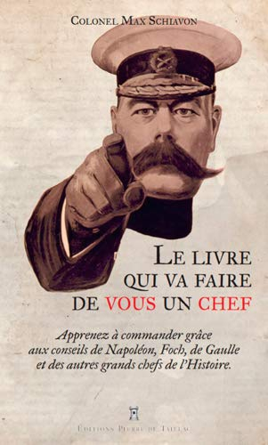 Le livre qui va faire de vous un chef : apprenez à commander gâce aux conseils de Napoléon, Foch, de