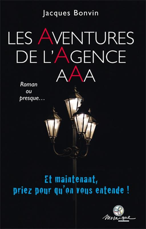 Les aventures de l'agence AAA : roman ou presque...