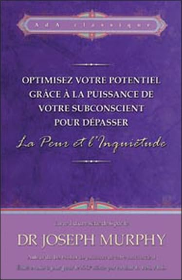 Optimisez votre potentiel grâce à la puissance de votre subconscient pour dépasser la peur et l'inqu