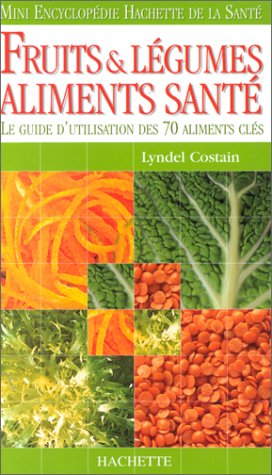 Fruits et légumes, aliments santé : le guide d'utilisation des 70 aliments clés
