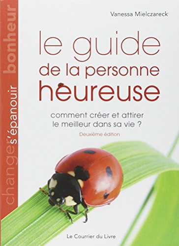 Le guide de la personne heureuse : comment créer et attirer le meilleur dans sa vie ?