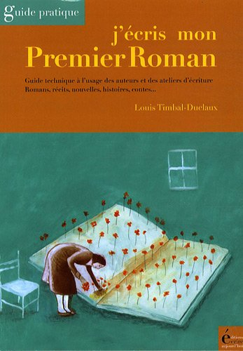 J'écris mon premier roman : guide technique à l'usage des auteurs et des ateliers d'écriture : roman