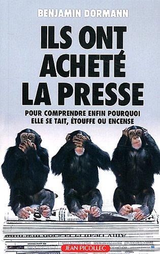 Ils ont acheté la presse : pour comprendre enfin pourquoi elle se tait, étouffe ou encense