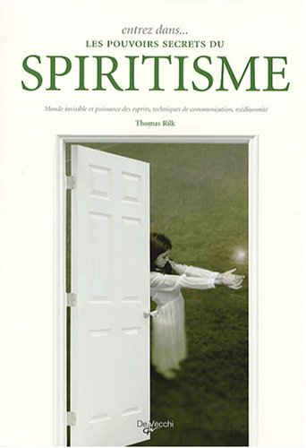 Entrez dans les pouvoirs secrets du spiritisme : monde invisible et puissance des esprits, technique