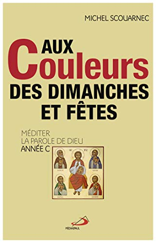 Aux couleurs des dimanches et fêtes : méditer la parole de Dieu : année C