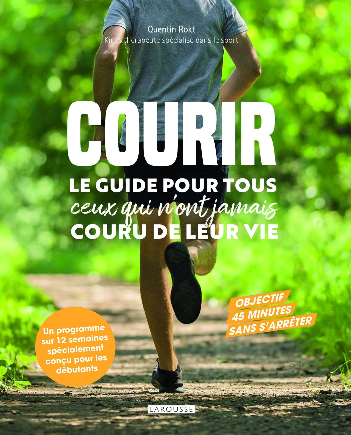 Courir : le guide pour tous ceux qui n'ont jamais couru de leur vie : objectif 45 minutes sans s'arr