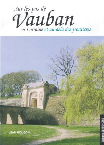 Sur les pas de Vauban en Lorraine et au-delà des frontières