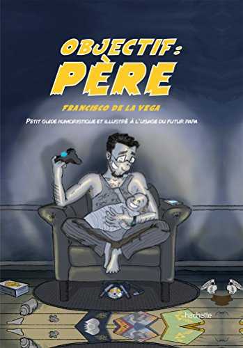 Objectif : père : petit guide humoristique et illustré à l'usage du futur papa