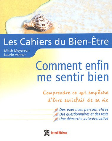 Comment enfin me sentir bien : comprendre ce qui empêche d'être satisfait de sa vie