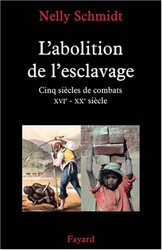 L'abolition de l'esclavage : cinq siècles de combats, XVIe-XXe siècle