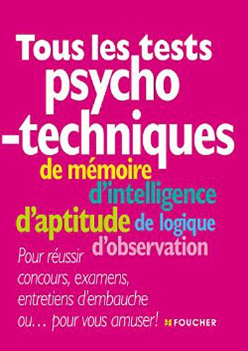 Tous les tests psychotechniques : de mémoire, d'intelligence, d'aptitude, de logique, d'observation 