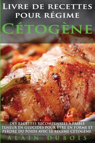 Livre de recettes pour regime Cetogene: DES RECETTES RECOMPENSEES à faible teneur en glucides pour ê