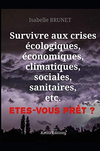 Survivre aux crises écologiques, économiques, climatiques, sociales, sanitaires, etc. Etes-vous prêt
