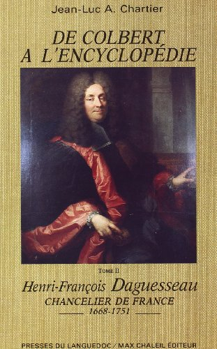 De Colbert à l'Encyclopédie. Vol. 2. Henri-François Daguesseau, chancelier de France : 1688-1751