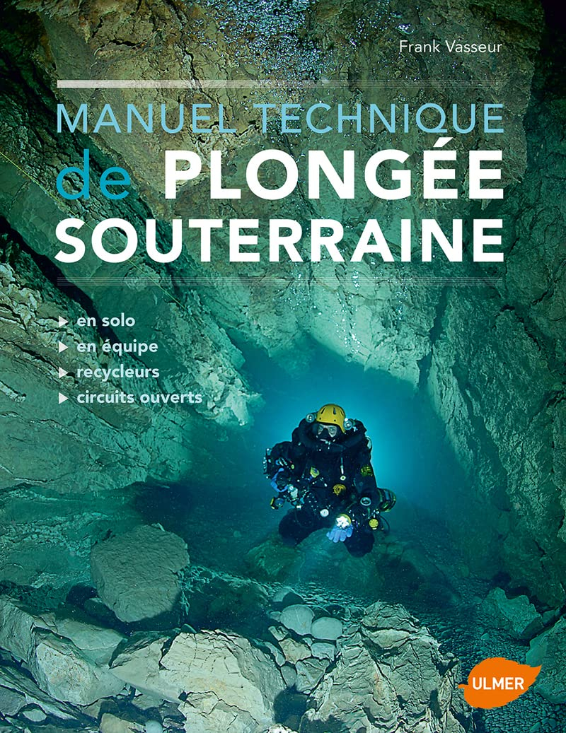 Manuel technique de plongée souterraine : en solo, en équipe, recycleurs, circuits ouverts