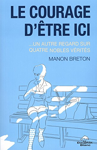 Le courage d'être ici : ...un autre regard sur quatre nobles vérités