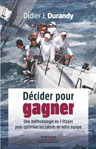 Décider pour gagner : une méthodologie en 7 étapes pour optimiser les talents de votre équipe