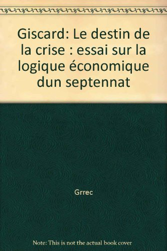Giscard, le destin de la crise : essai sur la logique économique d'un septennat
