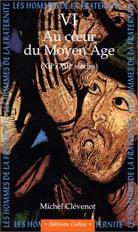 Les hommes de la fraternité. Vol. 6. Au coeur du Moyen Age : XIIe et XIIIe siècles