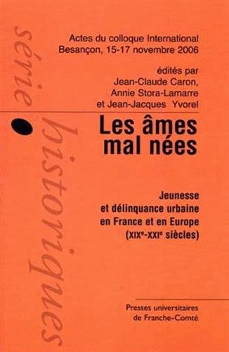 Les âmes mal nées : jeunesse et délinquance urbaine en France et en Europe (XIXe-XXIe siècles) : act