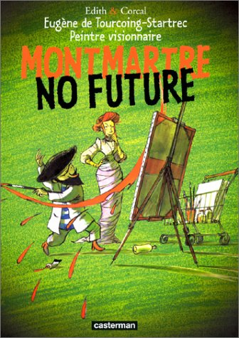 Eugène de Tourcoing-Startrec, peintre visionnaire. Vol. 1. Montmartre no future