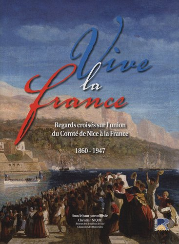 Vive la France : regards croisés sur l'union du Comté de Nice à la France (1860-1947)