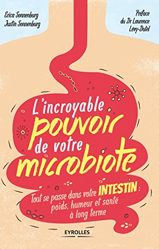 L'incroyable pouvoir de votre microbiote : tout se passe dans votre intestin : poids, humeur et sant