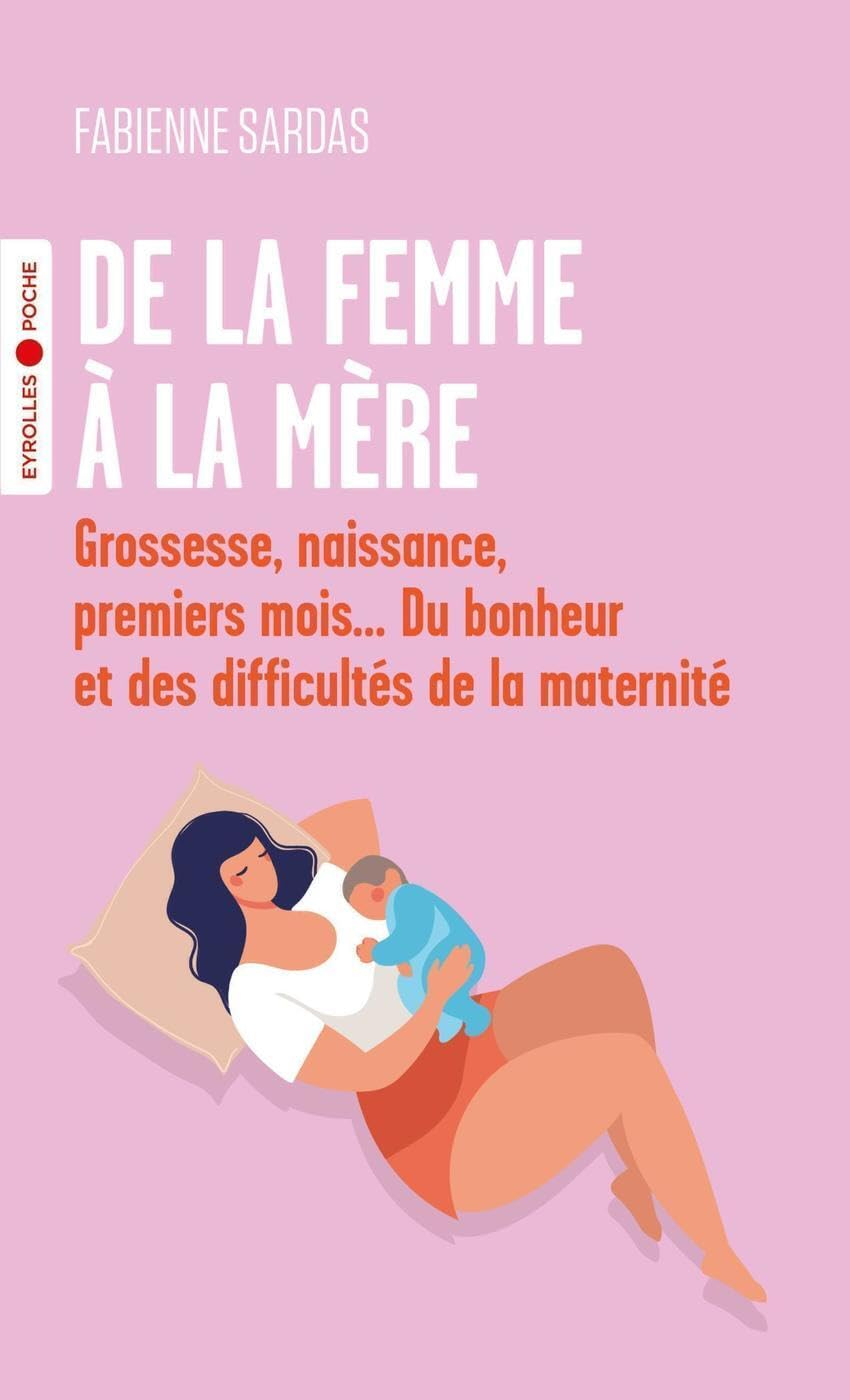 De la femme à la mère : grossesse, naissance, premiers mois... du bonheur et des difficultés de la m