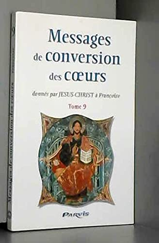 Messages de conversion des coeurs : donnés par Jésus-Christ à Françoise. Vol. 9. Le temps de mon ret