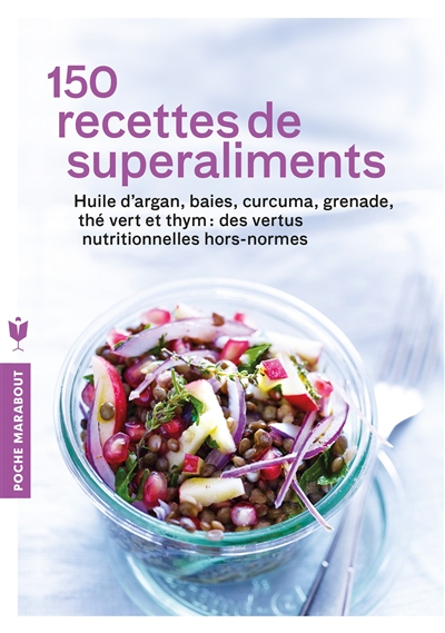 150 recettes de superaliments : huile d'argan, baies, curcuma, grenade, thé vert et thym : des vertu