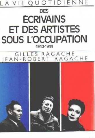 La Vie quotidienne des écrivains et des artistes sous l'Occupation : 1940-1944