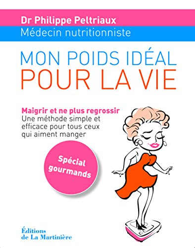 Mon poids idéal pour la vie : maigrir et ne plus regrossir, une méthode simple et efficace pour tous